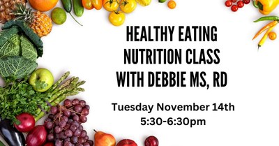 Healthy Eating Nutrition Class w/Debbie Jackson MS, RD Healthy Eating Nutrition Class w/Debbie Jackson MS, RD